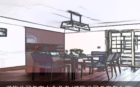 装饰公司名字大全参考(装饰公司名字怎么取)