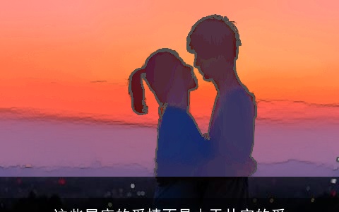 这些星座的爱情不是由于朴实的爱