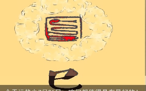 今天运势之7月21日，咱们都值得具有最好的！