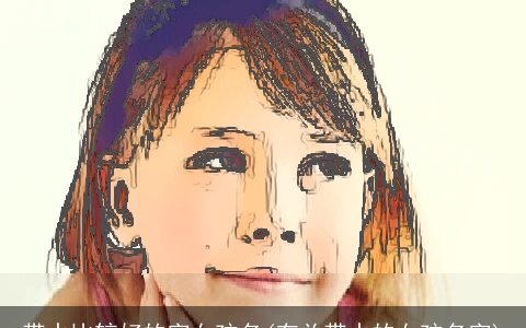 带水比较好的字女孩名(有关带水的女孩名字)