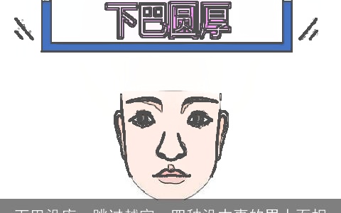 下巴没库，跳过越穷，四种没本事的男人面相