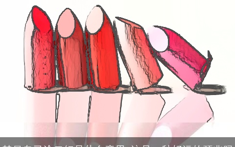 梦见自己涂口红是什么意思 这是一种好运的预兆吗