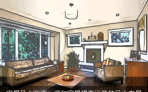 家居风水改造，调和宜居提高运势的风水布局