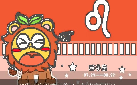和狮子座爱情很美好，但也有困扰！