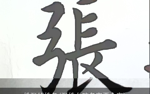 姓张的姓名(张姓女孩名字两个字)