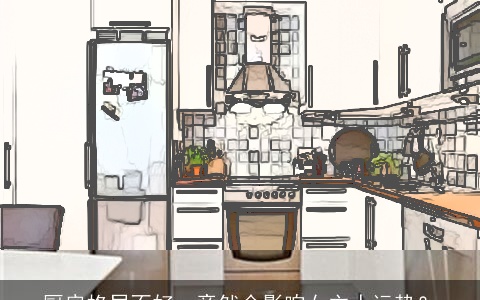 厨房格局不好，竟然会影响女主人运势？