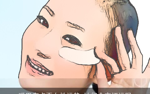 嘴巴有点歪女性运势 她们会交坏运吗