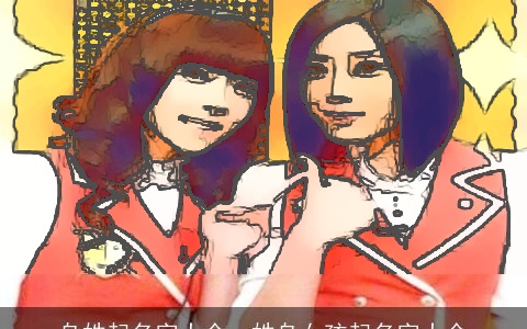 乌姓起名字大全，姓乌女孩起名字大全