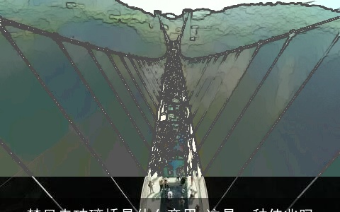 梦见走玻璃桥是什么意思 这是一种佳兆吗