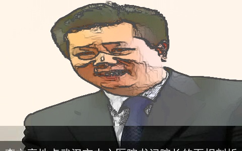 李文亮地点武汉市中心医院书记院长的面相剖析