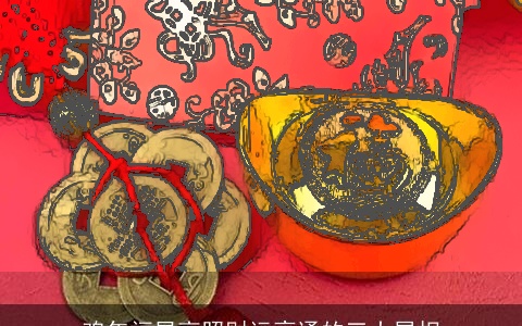 鸡年福星高照财运亨通的三大属相