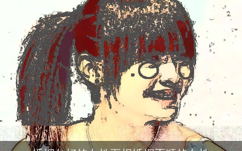 婚姻欠好的女性面相婚姻不顺的女性