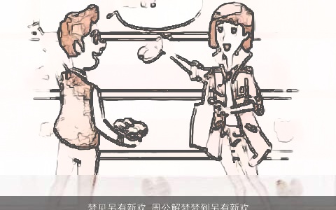 梦见另有新欢_周公解梦梦到另有新欢是什么意思_做梦梦见另有新欢好不好