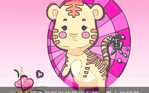 这三个旺夫又旺宅的属相女性，男人都想娶