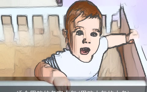 适合男孩的名字大气(男孩大气的小名)