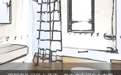 图解卫生间风水忌讳，教你卫生间怎么布局