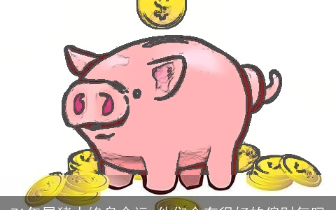 71年属猪人终身命运 他们会有很好的偏财气吗