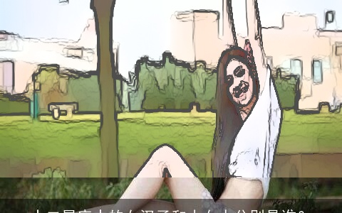 十二星座中的女汉子和小女人分别是谁？