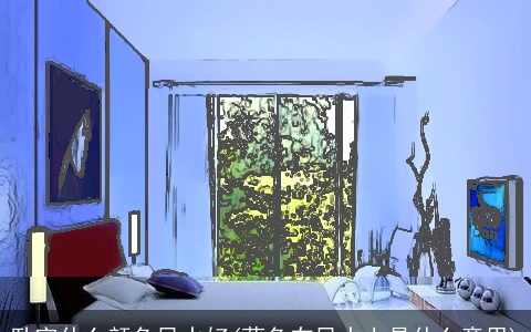 卧室什么颜色风水好(蓝色在风水上是什么意思)