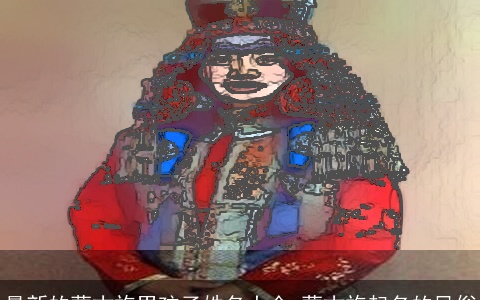 最新的蒙古族男孩子姓名大全 蒙古族起名的风俗