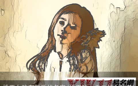 姓王女孩有气质的名字(姓王独一无二的女孩名)