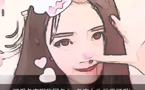 可爱名字昵称网名(qq名字女生优雅可爱)