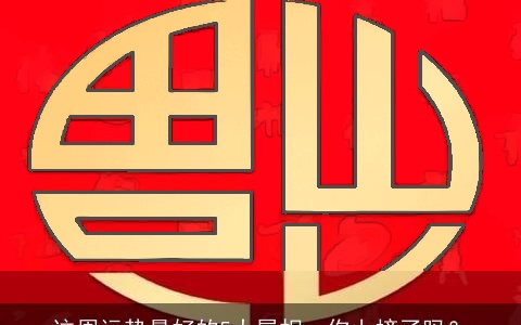 这周运势最好的5大属相，你上榜了吗？