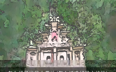 怎么样寻找风水墓地(怎么样选好风水坟地)