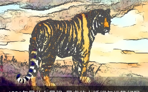 1986年属什么属相 属虎的人婚姻与运势好吗