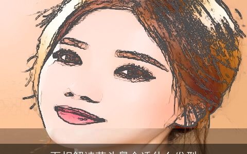 面相解读蒜头鼻合适什么发型