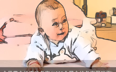 命里带金的男孩名字(1000个属金的名字男孩用)