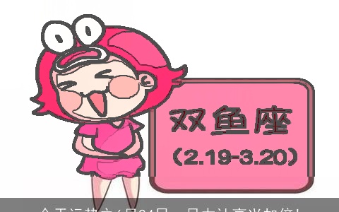 今天运势之6月24日，尽力让高兴加倍!