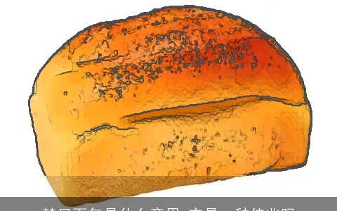 梦见面包是什么意思 它是一种佳兆吗