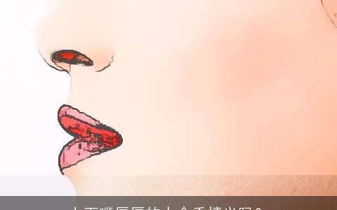 上下嘴唇厚的人会重情义吗？