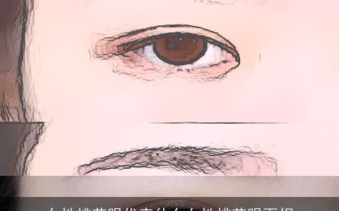 女性桃花眼代表什么女性桃花眼面相