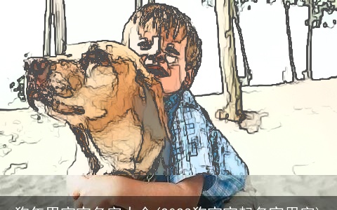 狗年男宝宝名字大全(2023狗宝宝起名宜用字)