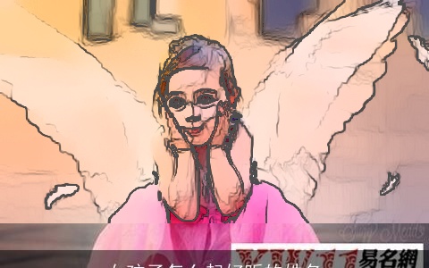 女孩子怎么起好听的姓名