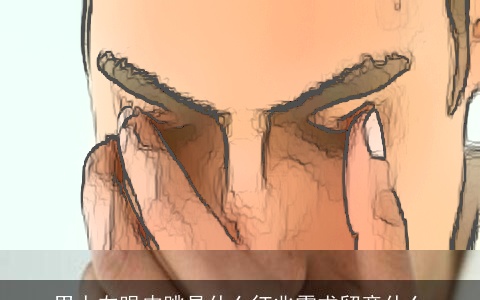 男人左眼皮跳是什么征兆需求留意什么