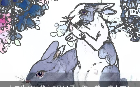 十二生肖运势之7月14日，狗、羊、虎大吉！