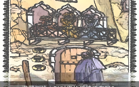 塔罗测验｜TA对你的爱情还在吗？