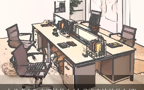 办公桌右后方摆放什么(办公桌右边放什么好)