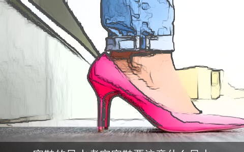 穿鞋的风水考究穿鞋要注意什么风水