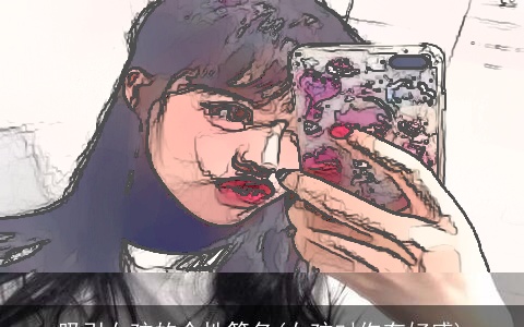 吸引女孩的个性签名(女孩对你有好感)