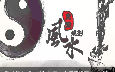 镜子这么摆，财旺福满，不知道你就亏大了！