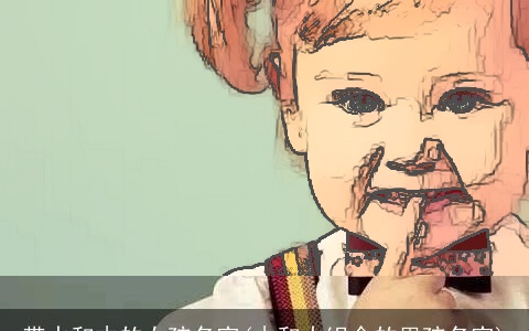 带水和木的女孩名字(木和水组合的男孩名字)