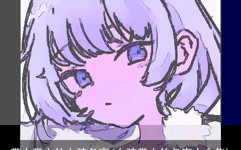 带土带火的女孩名字(女孩带土的名字大全集)