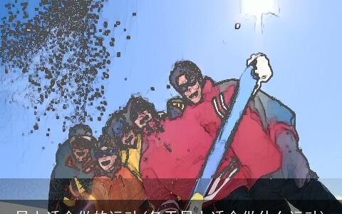 早上适合做的运动(冬天早上适合做什么运动)