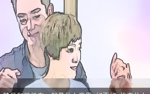 梦见和前任在一起是什么意思,好不好,代表什么