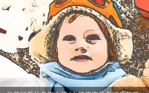 呆萌可爱的名字女孩(女孩宝宝乳名可爱软萌)