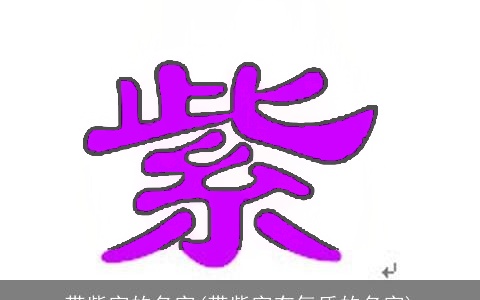 带紫字的名字(带紫字有气质的名字)